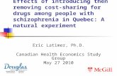 Effects of introducing then removing cost-sharing for drugs among people with schizophrenia in Quebec: A natural experiment Eric Latimer, Ph.D. Canadian.