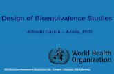 Alfredo García – Arieta, PhD WHO Workshop on Assessment of Bioequivalence Data, 31 August – 3 September, 2010, Addis Ababa Design of Bioequivalence Studies.