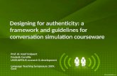 Designing for authenticity: a framework and guidelines for conversation simulation courseware Prof. dr. Jozef Colpaert Frederik Cornillie LINGUAPOLIS research.