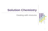 Solution Chemistry Dealing with mixtures 1. Solutions A solution is a homogenous mixture consisting of a solvent and at least one solute. The solvent.