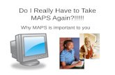 Do I Really Have to Take MAPS Again?!!!!! Why MAPS is important to you.