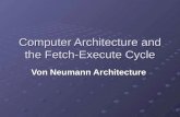 Computer Architecture and the Fetch-Execute Cycle Von Neumann Architecture.