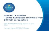 Global ITS update - Some European activities from ERTICO perspective Joint ITU/UNECE Workshop, Geneva 27. June 2013 Hermann Meyer, ERTICO-ITS Europe.