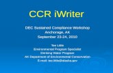 CCR iWriter DEC Sustained Compliance Workshop Anchorage, AK September 23-24, 2010 Tee Little Environmental Program Specialist Drinking Water Program AK.