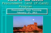 State of New Mexico Procurement Card (P-Card) Program Procurement Card Training February 27, 2013 Procurement Card Training February 27, 2013.