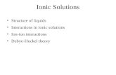 Ionic Solutions Structure of liquids Interactions in ionic solutions Ion-ion interactions Debye-Huckel theory.