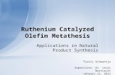 Applications in Natural Product Synthesis Ruthenium Catalyzed Olefin Metathesis Travis Schwantje Supervisor: Dr. Louis Barriault January 12, 2012.