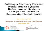 Building a Recovery Focused Mental Health System: Reflections on Systems Change and Growth in Community Mental Health November 7, 2008 Canadian Innovations.