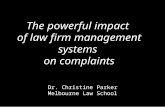 The powerful impact of law firm management systems on complaints Dr. Christine Parker Melbourne Law School.
