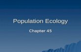 Population Ecology Chapter 45. Population Ecology Certain ecological principles govern the growth and sustainability of all populations--including human.