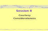 Session 8 Courtesy Considerateness. Courtesy Courtesy is making the other person feel important. Be honest but tactful. Your letter is not clear at all;