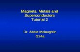 Magnets, Metals and Superconductors Tutorial 2 Dr. Abbie Mclaughlin G24a.