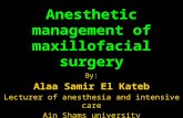Anesthetic management of maxillofacial surgery By: Alaa Samir El Kateb Lecturer of anesthesia and intensive care Ain Shams university.