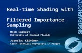 Real-time Shading with Filtered Importance Sampling Mark Colbert University of Central Florida Jaroslav Křivánek Czech Technical University in Prague.
