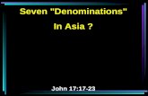Seven "Denominations" In Asia ? John 17:17-23. 17 "Sanctify them by Your truth. Your word is truth. 18 "As You sent Me into the world, I also have sent.