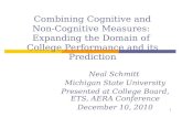 1 Neal Schmitt Michigan State University Presented at College Board, ETS, AERA Conference December 10, 2010 Combining Cognitive and Non- Cognitive Measures: