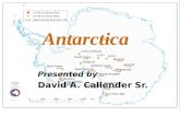 Antarctica Presented by David A. Callender Sr.. Where Antarctica is located… Antarctica is it ’ s own continent, located at the bottom of the world. The.