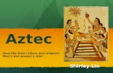Aztec Describe their culture and religion? Men’s and women’s role? Shirley Lin.