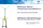 Blue H Engineering Nico C.F. Bolleman Offshore Wind Energy Seminar Stavanger April 17, 2013 Offshore Wind Floating Foundations the competitive technology.