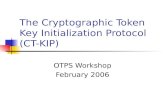 The Cryptographic Token Key Initialization Protocol (CT-KIP) OTPS Workshop February 2006.