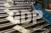 Economics LAP 1 Measure Up? Gross Domestic Product.