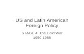 US and Latin American Foreign Policy STAGE 4: The Cold War 1950-1988.