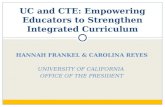 HANNAH FRANKEL & CAROLINA REYES UNIVERSITY OF CALIFORNIA OFFICE OF THE PRESIDENT UC and CTE: Empowering Educators to Strengthen Integrated Curriculum.
