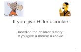 1 If you give Hitler a cookie Based on the children’s story: If you give a mouse a cookie.