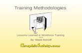 Training Methodologies Lessons Learned in Workforce Training 6/9/09 By: Wade Rohloff.