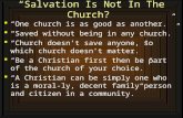 “Salvation Is Not In The Church?”  “One church is as good as another.”  “Saved without being in any church.”  “Church doesn’t save anyone, so which.
