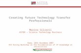 Creating future Technology Transfer Professionals Marina Silverii ASTER – Science Technology Business Roma, 20th November 2007 4th Roving Workshop on the.