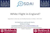 White Flight in England? Opposition to Diversity and Mobility Decisions in Britain, 1991-2012 Eric Kaufmann and Gareth Harris, Birkbeck College e.kaufmann@bbk.ac.uke.kaufmann@bbk.ac.uk;
