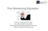 The Mentoring Equation Louis E. Cobuzzi, R.Ph., M.S. Associate Chief Consultant Pharmacy Benefits Management Services Office of Patient Care Services.