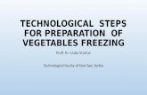 TECHNOLOGICAL STEPS FOR PREPARATION OF VEGETABLES FREEZING Proff. D-r Liubo Vrachar Technological faculty of Novi Sad, Serbia.