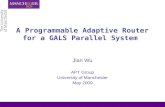 A Programmable Adaptive Router for a GALS Parallel System Jian Wu APT Group University of Manchester May 2009.
