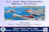 United States Coast Guard Marine Safety, Security, and Stewardship 1 U.S. Coast Guard Regulations “Making a difference” 1 Jeff Lantz Director, Commercial.