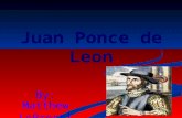 By: Matthew LoPresti Juan Ponce de Leon. Country of Origin Juan Ponce de Leon was born in San Servas, what is now Spain. The exact date of his birth is.