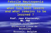 1 Febrile Neutropenia revisited : what has been learnt and what remains to be learned ? Prof. Jean Klastersky, MD, PhD Institut Jules Bordet, Université.