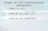 Fraud in the Construction Workplace What is it? How do you spot it? How do you avoid it?