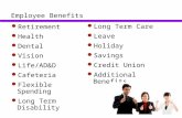 Employee Benefits Retirement Health Dental Vision Life/AD&D Cafeteria Flexible Spending Long Term Disability Long Term Care Leave Holiday Savings Credit.
