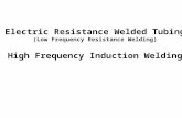 Electric Resistance Welded Tubing (Low Frequency Resistance Welding) High Frequency Induction Welding.