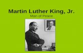 Martin Luther King, Jr. Man of Peace. Martin Luther King, Jr. was born on January 15, 1929. His parents were Martin Luther King, Sr. and Alberta Christine.