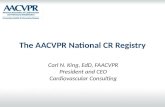 The AACVPR National CR Registry Carl N. King, EdD, FAACVPR President and CEO Cardiovascular Consulting.