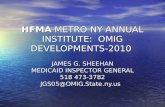 HFMA METRO NY ANNUAL INSTITUTE: OMIG DEVELOPMENTS-2010 JAMES G. SHEEHAN MEDICAID INSPECTOR GENERAL 518 473-3782 JGS05@OMIG.State.ny.us.
