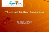 ITA – Israel Triathlon Association ITA – Israel Triathlon Association By Igal Dahan Senior Triathlon Coach.