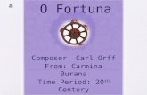 O Fortuna Composer: Carl Orff From: Carmina Burana Time Period: 20 th Century.