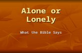 Alone or Lonely What the Bible Says. Ideas Considered Loneliness from Sin Loneliness from Sin Alone and Lonely are Different Alone and Lonely are Different.