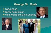 George W. Bush  2000-2008  Party Republican  Vice President Dick Cheney.