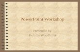 PowerPoint Workshop Presented by Delores Woodhurst.