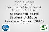 NCAA Initial Eligibility: For the College Bound Student-Athlete Sacramento State Student-Athlete Resource Center (SARC) Fall 2013.